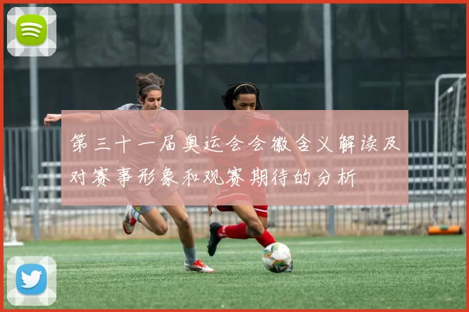 第三十一届奥运会会徽含义解读及对赛事形象和观赛期待的分析