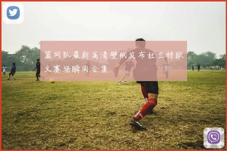 篮网队最新高清壁纸发布杜兰特欧文赛场瞬间合集