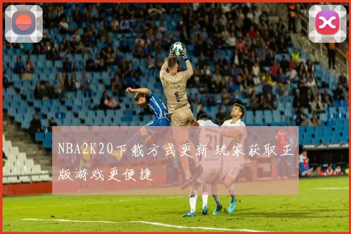 NBA2K20下载方式更新 玩家获取正版游戏更便捷