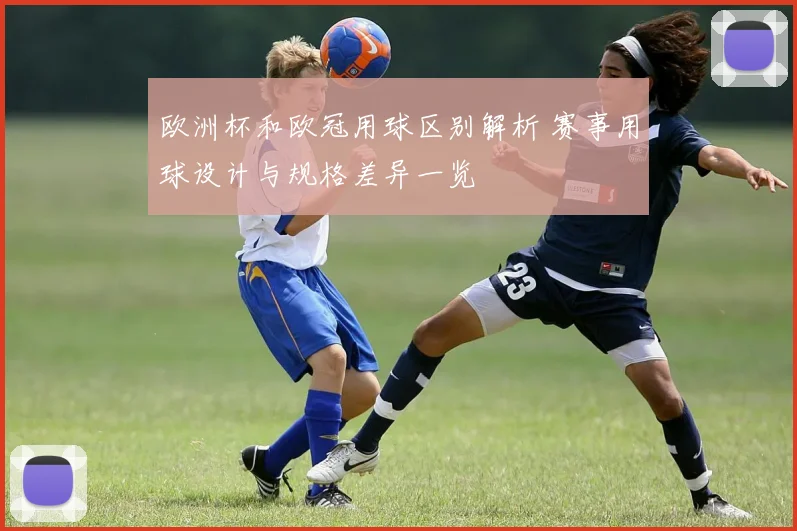 欧洲杯和欧冠用球区别解析 赛事用球设计与规格差异一览