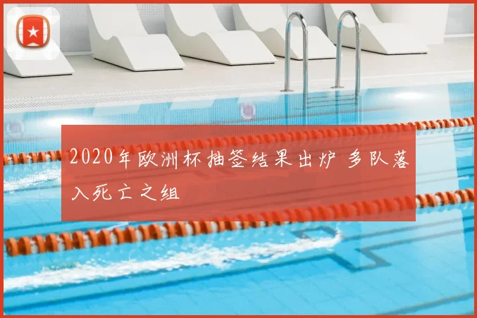 2020年欧洲杯抽签结果出炉 多队落入死亡之组